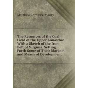 The Resources of the Coal Field of the Upper Kanawha With a Sketch of 