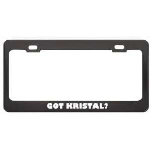 Got Kristal? Girl Name Black Metal License Plate Frame Holder Border 