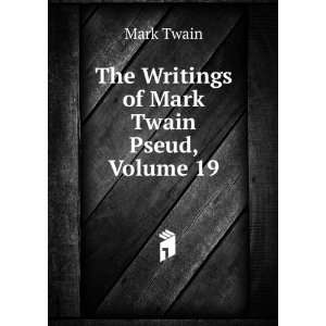    The Writings of Mark Twain Pseud, Volume 19: Mark Twain: Books
