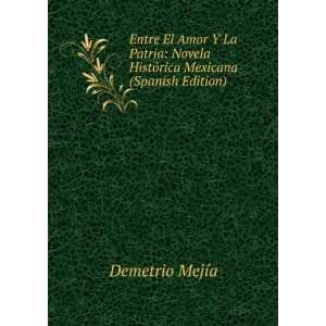  Entre El Amor Y La Patria: Novela HistÃ³rica Mexicana 