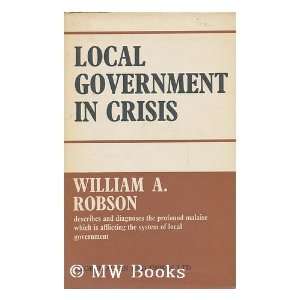  Local Government in Crisis / W. A. Robson William A 