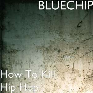  How To Kill Hip Hop: BLUECHIP: Music