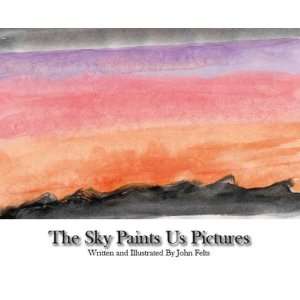  The Sky Paints Us Pictures (9781425108984): John Felts 
