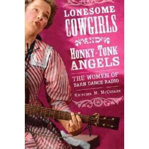   Lonesome Cowgirls and Honky Tonk Angels Kristine M. Mccusker Books