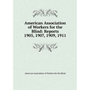 American Association of Workers for the Blind: Reports. 1905, 1907 