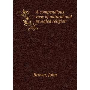 compendious view of natural and revealed religion. 2 John Brown 