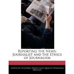  Reporting the News Journalist and the Ethics of 