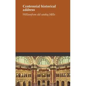   Centennial historical address William. from old catalog Mills Books