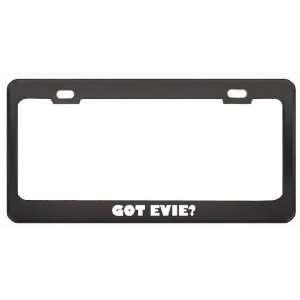  Got Evie? Girl Name Black Metal License Plate Frame Holder 