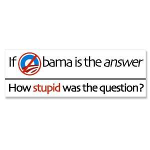  If Obama is the Answer How Stupid was the Question Bumper 