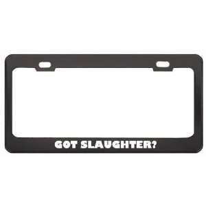 Got Slaughter? Boy Name Black Metal License Plate Frame Holder Border 