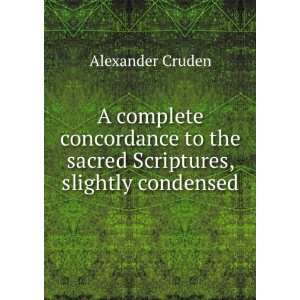   Scriptures, slightly condensed Alexander Cruden  Books