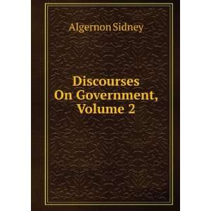  Discourses On Government, Volume 2 Algernon Sidney Books
