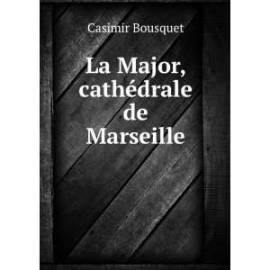    La Major, cathÃ©drale de Marseille Casimir Bousquet Books