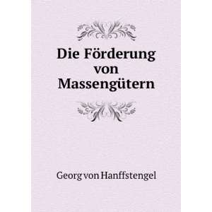    Die FÃ¶rderung von MassengÃ¼tern Georg von Hanffstengel Books