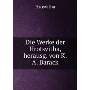   Die Werke der Hrotsvitha, herausg. von K.A. Barack Hrosvitha Books