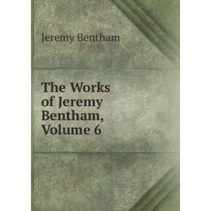    The Works of Jeremy Bentham, Volume 6 Jeremy Bentham Books