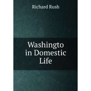  Washingto in Domestic Life Richard Rush Books