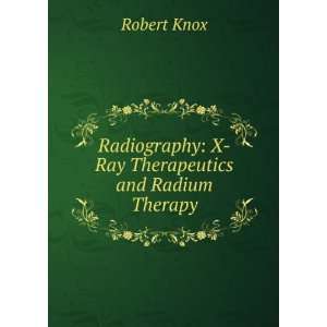   Radiography X Ray Therapeutics and Radium Therapy Robert Knox Books