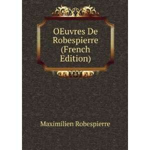   OEuvres De Robespierre (French Edition) Maximilien Robespierre Books