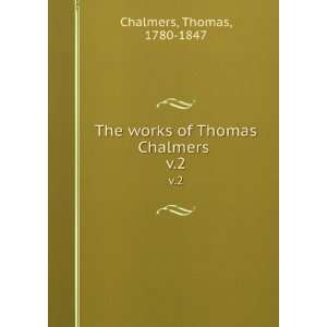   The works of Thomas Chalmers . v.2 Thomas, 1780 1847 Chalmers Books