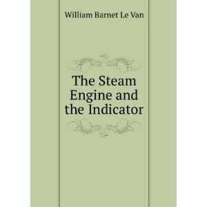  The Steam Engine and the Indicator William Barnet Le Van Books