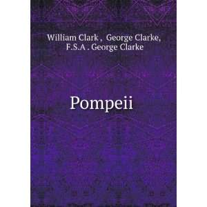   Pompeii . George Clarke, F.S.A . George Clarke William Clark  Books